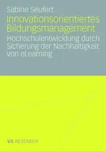 Innovationsorientiertes Bildungsmanagement: Hochschulentwicklung durch Sicherung der Nachhaltigkeit von eLearning