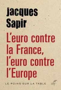 Jacques Sapir, "L'euro contre la France, l'euro contre l'Europe"