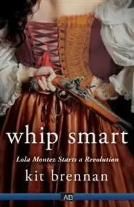 «Whip Smart: Lola Montez Starts a Revolution» by Kit Brennan