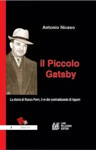 Il piccolo Gatsby  La storia di Rocco Perri, il re del contrabbando di liquori - Antonio Nicaso