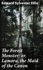 «The Forest Monster; or, Lamora, the Maid of the Canon» by Edward Sylvester Ellis