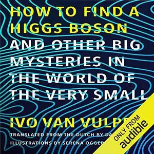How to Find a Higgs Boson: And Other Big Mysteries in the World of the Very Small [Audiobook]