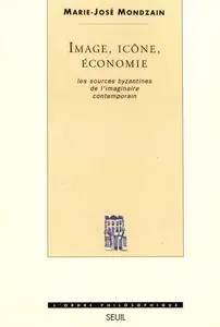 Marie-José Mondzain, "Image, icône, économie : Les Sources byzantines de l'imaginaires contemporain"