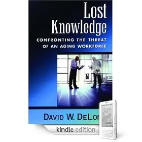 Lost Knowledge: Confronting the Threat of an Aging Workforce  