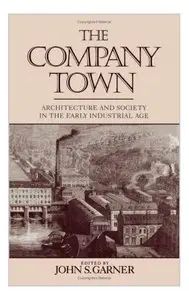The Company Town: Architecture and Society in the Early Industrial Age