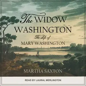 «The Widow Washington: The Life of Mary Washington» by Martha Saxton