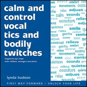 «Calm and Control Vocal Tics and Bodily Twitches» by Lynda Hudson