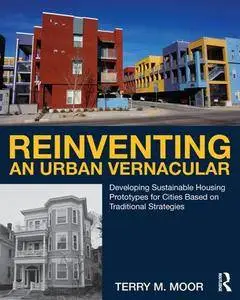 Reinventing an Urban Vernacular : Developing Sustainable Housing Prototypes for Cities Based on Traditional Strategies