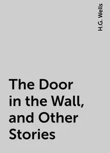 «The Door in the Wall, and Other Stories» by None