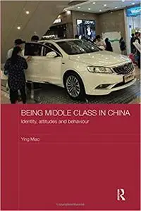 Being Middle Class in China: Identity, Attitudes and Behaviour