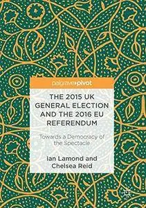 The 2015 UK General Election and the 2016 EU Referendum: Towards a Democracy of the Spectacle