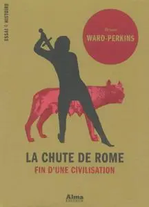 Bryan Ward-Perkins, "La chute de Rome : Fin d'une civilisation"