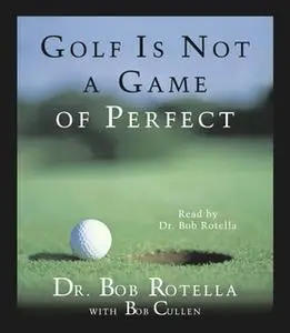 «Golf is Not a Game of Perfect» by Bob Rotella