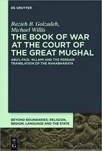 The Book of War at the Court of the Great Mughal: Abu l-fazl allami and the Persian Translation of the Mahabharata (Beyo