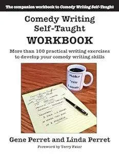 Comedy Writing Self-Taught Workbook: More than 100 Practical Writing Exercises to Develop Your Comedy Writing Skills