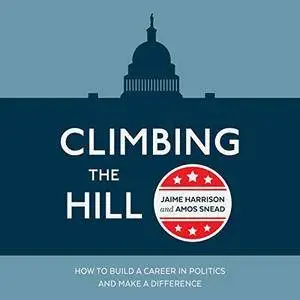 Climbing the Hill: How to Build a Career in Politics and Make a Difference [Audiobook]