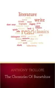 «Chronicles of Barsetshire Collection (Six novels in one volume!)» by Anthony Trollope