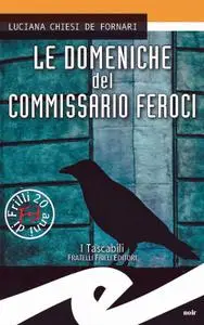 Luciana Chiesi De Fornari - Le domeniche del commissario Feroci