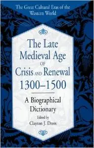 The Late Medieval Age of Crisis and Renewal, 1300-1500: A Biographical Dictionary by Clayton J. Drees