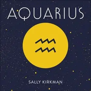 «Aquarius: The Art of Living Well and Finding Happiness According to Your Star Sign» by Sally Kirkman