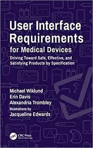 User Interface Requirements for Medical Devices: Driving Toward Safe, Effective, and Satisfying Products by Specification