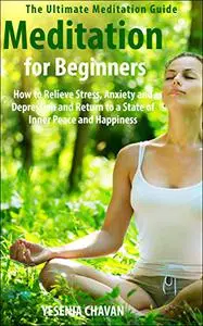 Meditation for Beginners: How to Relieve Stress, Anxiety and Depression and Return to a State of Inner Peace and Happiness