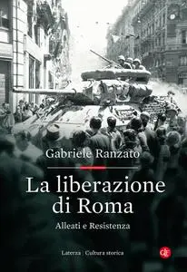 Gabriele Ranzato - La liberazione di Roma. Alleati e Resistenza