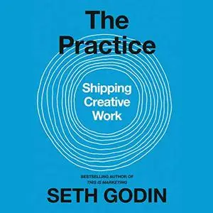 The Practice: Shipping Creative Work [Audiobook]