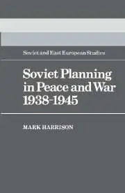 "Soviet Planning in Peace and War 1938–1945" by Mark Harrison