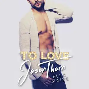 «To Love Jason Thorn» by Ella Maise