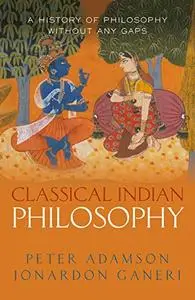 Classical Indian Philosophy (A History of Philosophy Without Any Gaps, Volume 5)
