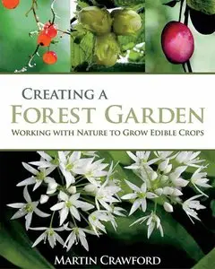Creating a Forest Garden: Working with Nature to Grow Edible Crops