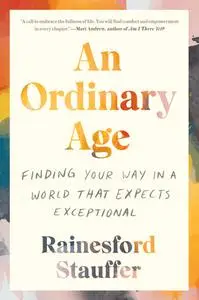 An Ordinary Age: Finding Your Way in a World That Expects Exceptional