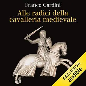 «Alle radici della cavalleria medievale» by Franco Cardini
