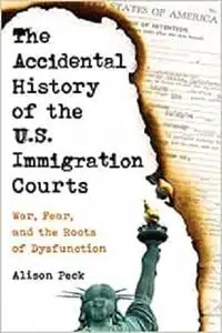The Accidental History of the U.S. Immigration Courts: War, Fear, and the Roots of Dysfunction