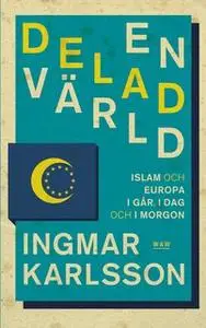 «En delad värld : Islam och Europa, i går, idag och imorgon» by Ingmar Karlsson