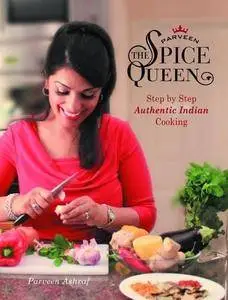 Parveen the Spice Queen: Step by Step Authentic Indian Cooking