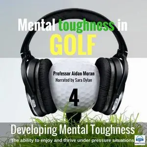 «Mental toughness in Golf (4 Developing Mental Toughness)» by Moran Aidan