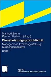 Dienstleistungsproduktivität: Management, Prozessgestaltung, Kundenperspektive. Forum Dienstleistungsmanagement (Repost)