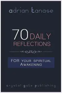 «70 Daily Reflections For Your Spiritual Awakening» by Adrian Tanase