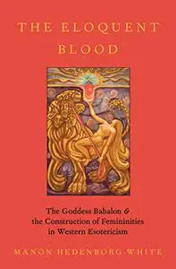 The Eloquent Blood: The Goddess Babalon and the Construction of Femininities in Western Esotericism (Repost)