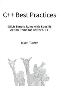 C++ Best Practices: 45ish Simple Rules with Specific Action Items for Better C++