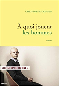 A quoi jouent les hommes - Christophe Donner