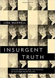 Insurgent Truth Chelsea Manning and the Politics of Outsider Truth Telling
