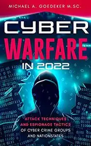 Cyber Warfare in 2022: Attack Techniques and Espionage Tactics of Cyber Crime Groups and Nationstates