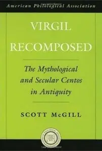 Virgil Recomposed: The Mythological and Secular Centos in Antiquity (American Classical Studies) by Scott McGill