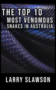 «The Top 10 Most Venomous Snakes in Australia» by Larry Slawson