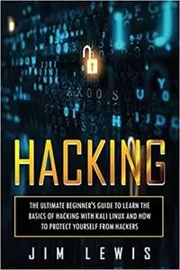 Hacking: The Ultimate Beginner's Guide to Learn the Basics of Hacking with Kali Linux