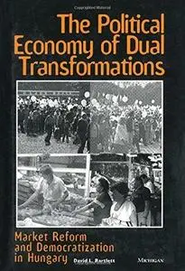 The Political Economy of Dual Transformations: Market Reform and Democratization in Hungary