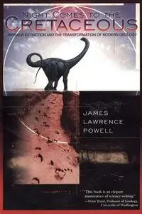 "Night Comes to the Cretaceous: Dinosaur Extinction and the Transformation of Modern Geology" by James Lawrence Powell 